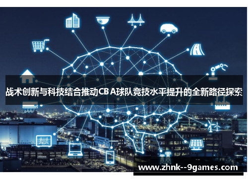 战术创新与科技结合推动CBA球队竞技水平提升的全新路径探索 战术创新与科技结合推动CBA球队竞技水平提升的全新路径探索