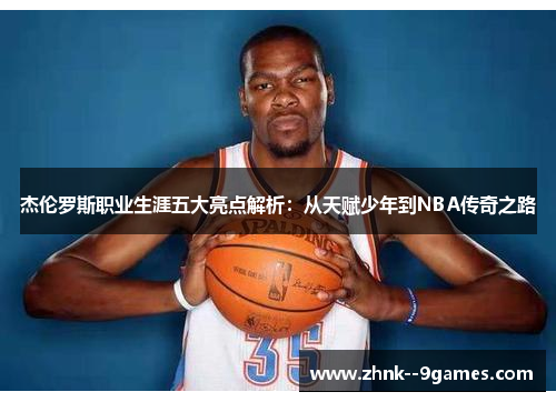杰伦罗斯职业生涯五大亮点解析：从天赋少年到NBA传奇之路