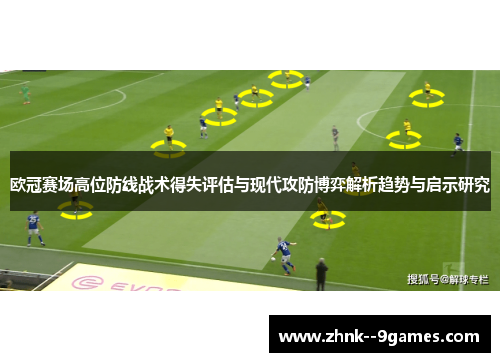 欧冠赛场高位防线战术得失评估与现代攻防博弈解析趋势与启示研究 欧冠赛场高位防线战术得失评估与现代攻防博弈解析趋势与启示研究
