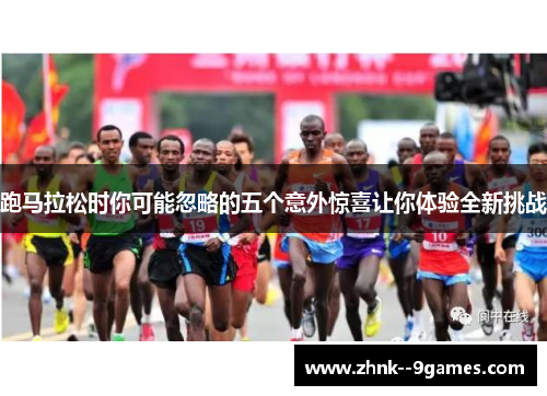 跑马拉松时你可能忽略的五个意外惊喜让你体验全新挑战 跑马拉松时你可能忽略的五个意外惊喜让你体验全新挑战