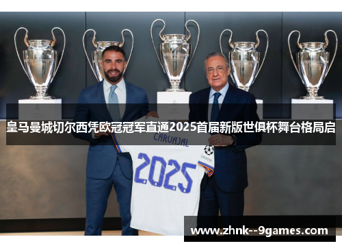 皇马曼城切尔西凭欧冠冠军直通2025首届新版世俱杯舞台格局启
